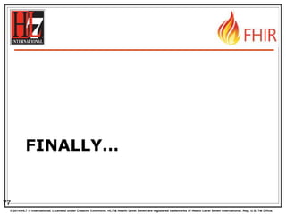 © 2014 HL7 ® International. Licensed under Creative Commons. HL7 & Health Level Seven are registered trademarks of Health Level Seven International. Reg. U.S. TM Office.
FINALLY…
77
 