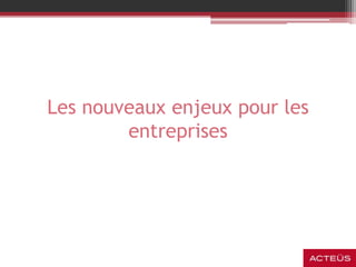 Les nouveaux enjeux pour les
entreprises
 