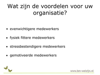 Wat zijn de voordelen voor uw organisatie?evenwichtigere medewerkersfysiek fittere medewerkers
