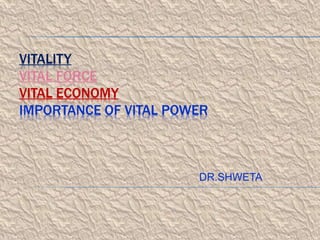 VITALITY
VITAL FORCE
VITAL ECONOMY
IMPORTANCE OF VITAL POWER
DR.SHWETA
 