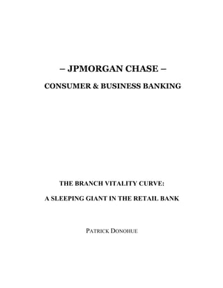 – JPMORGAN CHASE –
CONSUMER & BUSINESS BANKING
THE BRANCH VITALITY CURVE:
A SLEEPING GIANT IN THE RETAIL BANK
PATRICK DONOHUE
 