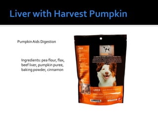 PumpkinAids Digestion
Ingredients: pea flour, flax,
beef liver, pumpkin puree,
baking powder, cinnamon
 