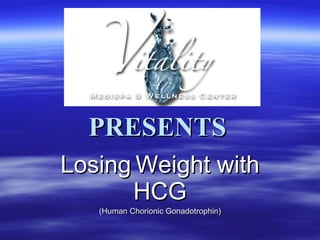 PRESENTS Losing   Weight with HCG (Human Chorionic Gonadotrophin) 