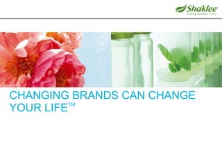 CHANGING BRANDS CAN CHANGE YOUR LIFE TM 