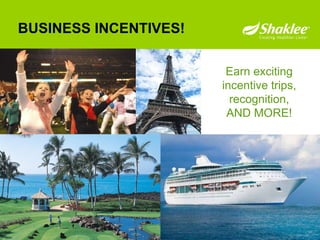 BUSINESS INCENTIVES! Earn exciting incentive trips, recognition, AND MORE! 