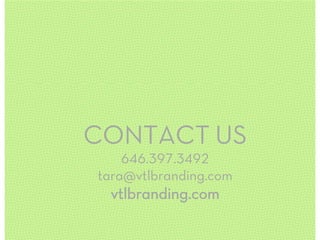 CONTACT US
646.397.3492
tara@vtlbranding.com
vtlbranding.com
 