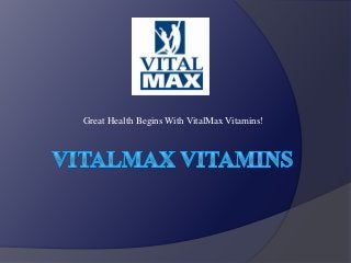 Great Health Begins With VitalMax Vitamins!
 