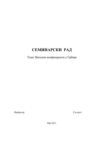 СЕМИНАРСКИ РАД
Тема: Витални коефицијенти у Србији
Професор: Студент:
Мај 2011.
 