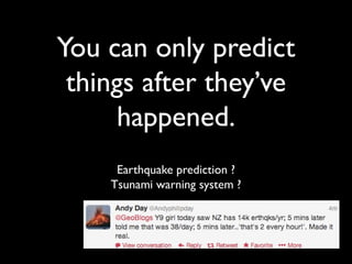 You can only predict
 things after they’ve
     happened.
     Earthquake prediction ?
    Tsunami warning system ?
 