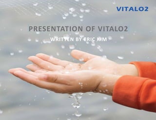 PRESENTATION OF VITALO2
WRITTEN BY ERIC KIM
VITALO2
 