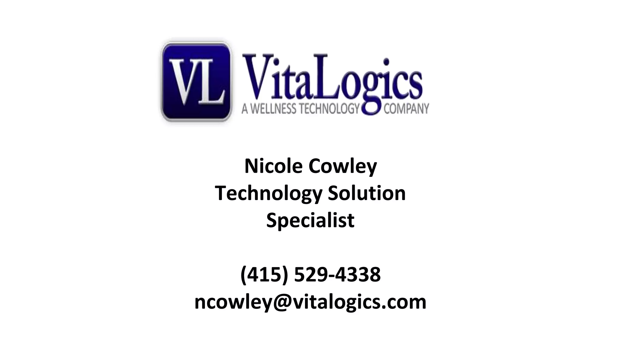 Nicole Cowley
Technology Solution
Specialist
(415) 529-4338
ncowley@vitalogics.com
 