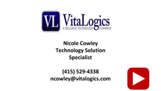 Nicole Cowley
Technology Solution
Specialist
(415) 529-4338
ncowley@vitalogics.com
 