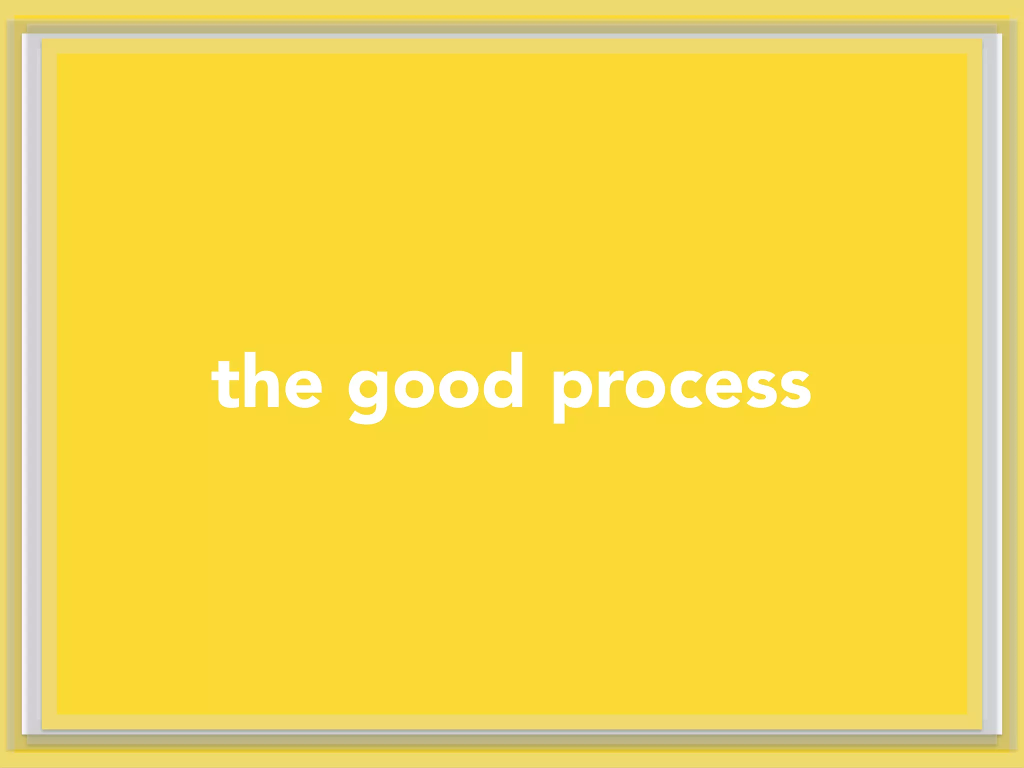 the good process
 