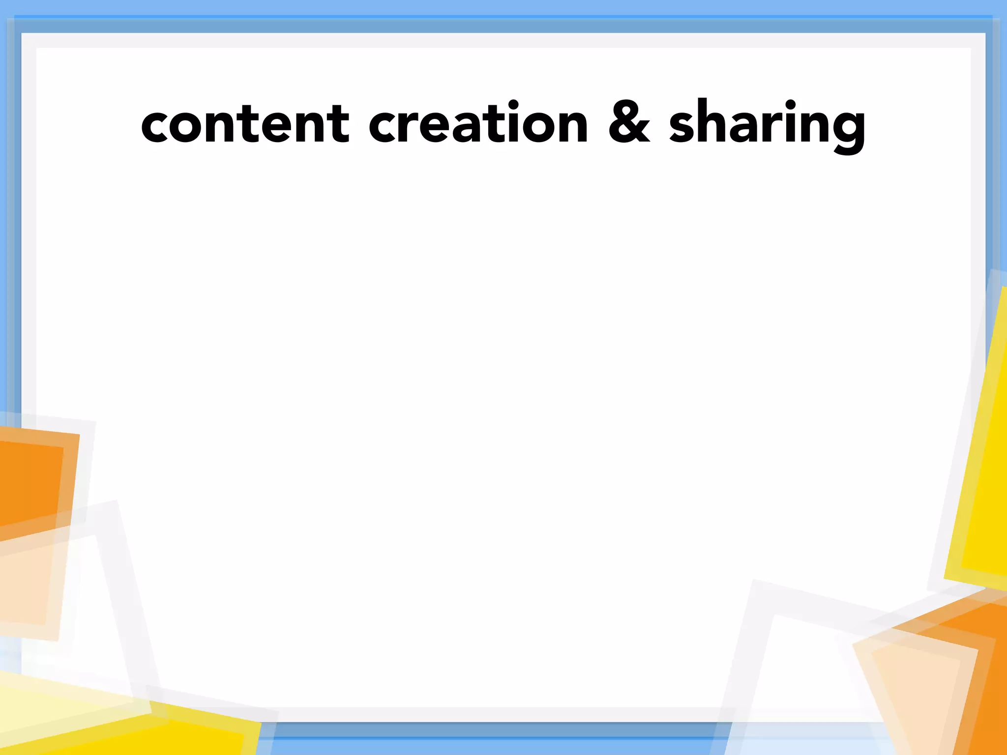 content creation & sharing
 