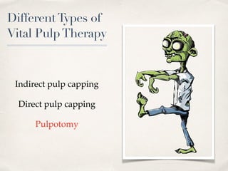 DifferentTypes of
Vital PulpTherapy
Indirect pulp capping
Direct pulp capping
Pulpotomy
 