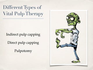 DifferentTypes of
Vital PulpTherapy
Indirect pulp capping
Direct pulp capping
Pulpotomy
 