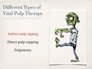DifferentTypes of
Vital PulpTherapy
Indirect pulp capping
Direct pulp capping
Pulpotomy
 