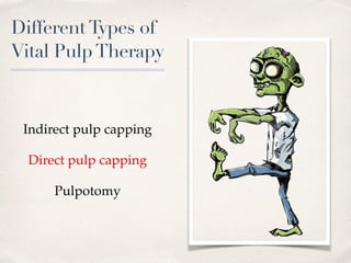 DifferentTypes of
Vital PulpTherapy
Indirect pulp capping
Direct pulp capping
Pulpotomy
 