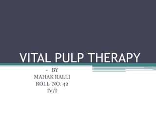 VITAL PULP THERAPY
- BY
MAHAK RALLI
ROLL NO. 42
IV/I
 