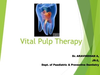 Vital Pulp Therapy
Dr. ARAVINDHAN A,
JR-2,
Dept. of Paediatric & Preventive Dentistry
 