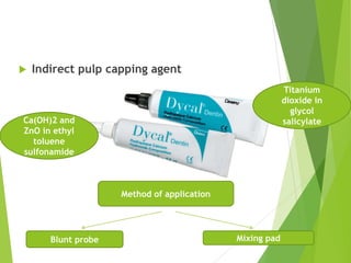 Indirect pulp capping agent
Titanium
dioxide in
glycol
salicylateCa(OH)2 and
ZnO in ethyl
toluene
sulfonamide
Method of application
Blunt probe Mixing pad
 