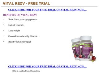 VITAL REZV - FREE TRIAL   CLICK HERE FOR YOUR FREE TRIAL OF VITAL REZV NOW… Offer is valid in United States Only BENEFITS OF VITAL REZV ,[object Object],[object Object],[object Object],[object Object],[object Object],CLICK HERE FOR YOUR FREE TRIAL OF VITAL REZV NOW… 