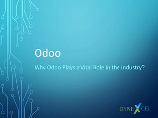 Odoo
Why Odoo Plays a Vital Role in the Industry?
 