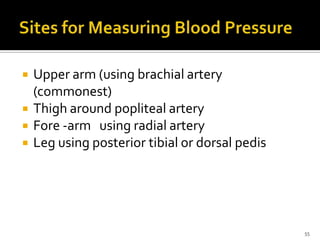  Upper arm (using brachial artery
(commonest)
 Thigh around popliteal artery
 Fore -arm using radial artery
 Leg using posterior tibial or dorsal pedis
55
 