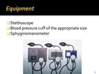 Stethoscope
Blood pressure cuff of the appropriate size
Sphygmomanometer
59
 