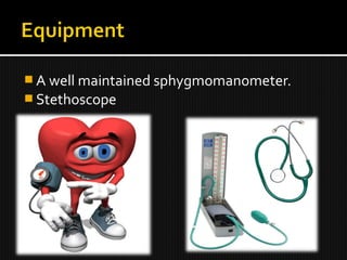  A well maintained sphygmomanometer.
 Stethoscope
 