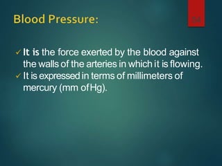  It is the force exerted by the blood against
the walls of the arteries in which it is flowing.
 It is expressedin terms of millimeters of
mercury (mm ofHg).
54
 