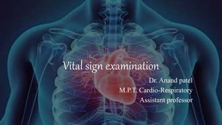 Vital sign examination
Dr. Anand patel
M.P.T. Cardio-Respiratory
Assistant professor
 