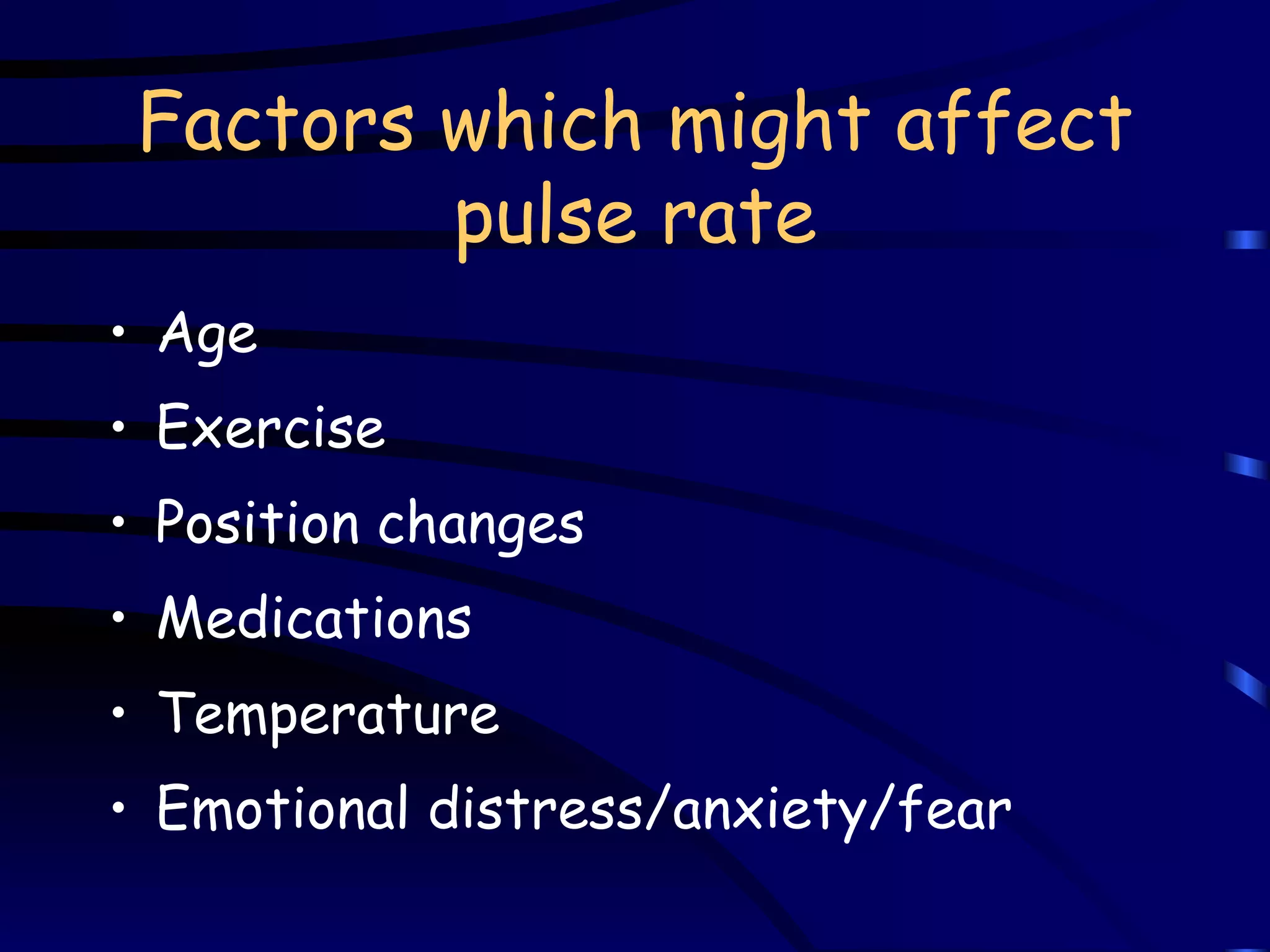 Factors which might affect pulse rate Age Exercise Position changes Medications Temperature Emotional distress/anxiety/fear 