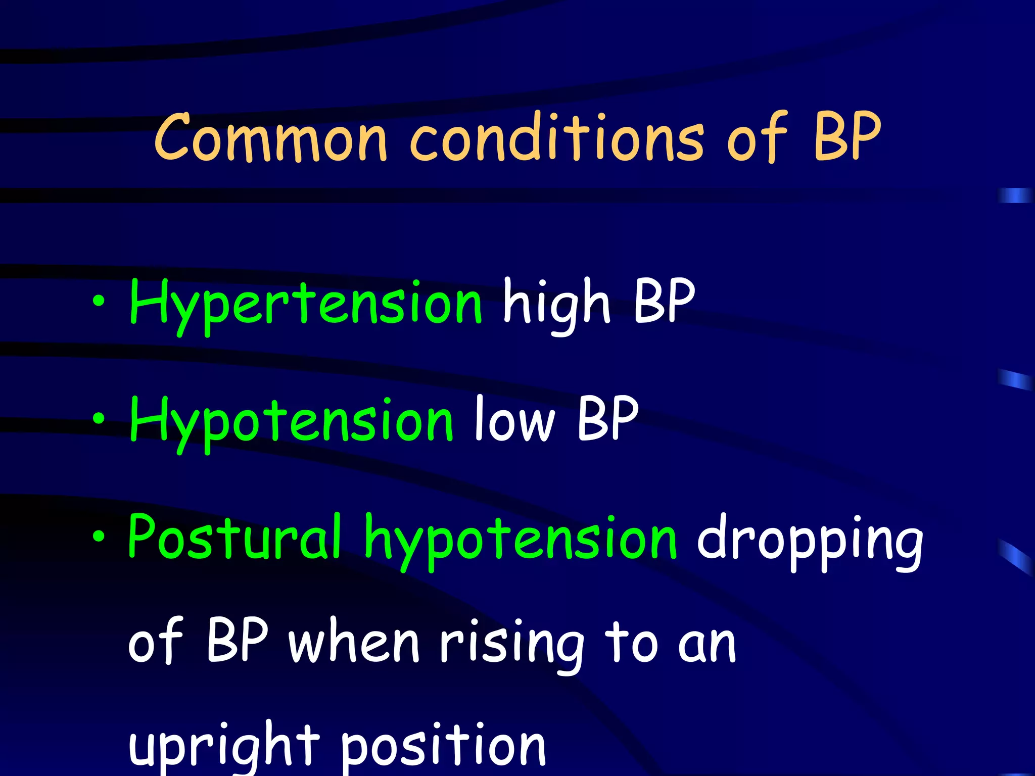 Common conditions of BP Hypertension  high BP Hypotension  low BP Postural hypotension  dropping of BP when rising to an upright position 