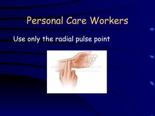 Personal Care Workers Use only the radial pulse point  