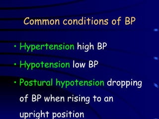 Common conditions of BP Hypertension  high BP Hypotension  low BP Postural hypotension  dropping of BP when rising to an upright position 