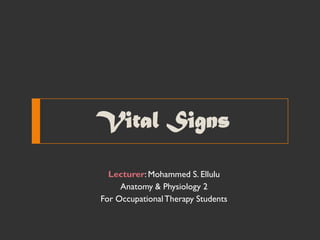 Vital Signs

  Lecturer: Mohammed S. Ellulu
     Anatomy & Physiology 2
For Occupational Therapy Students
 