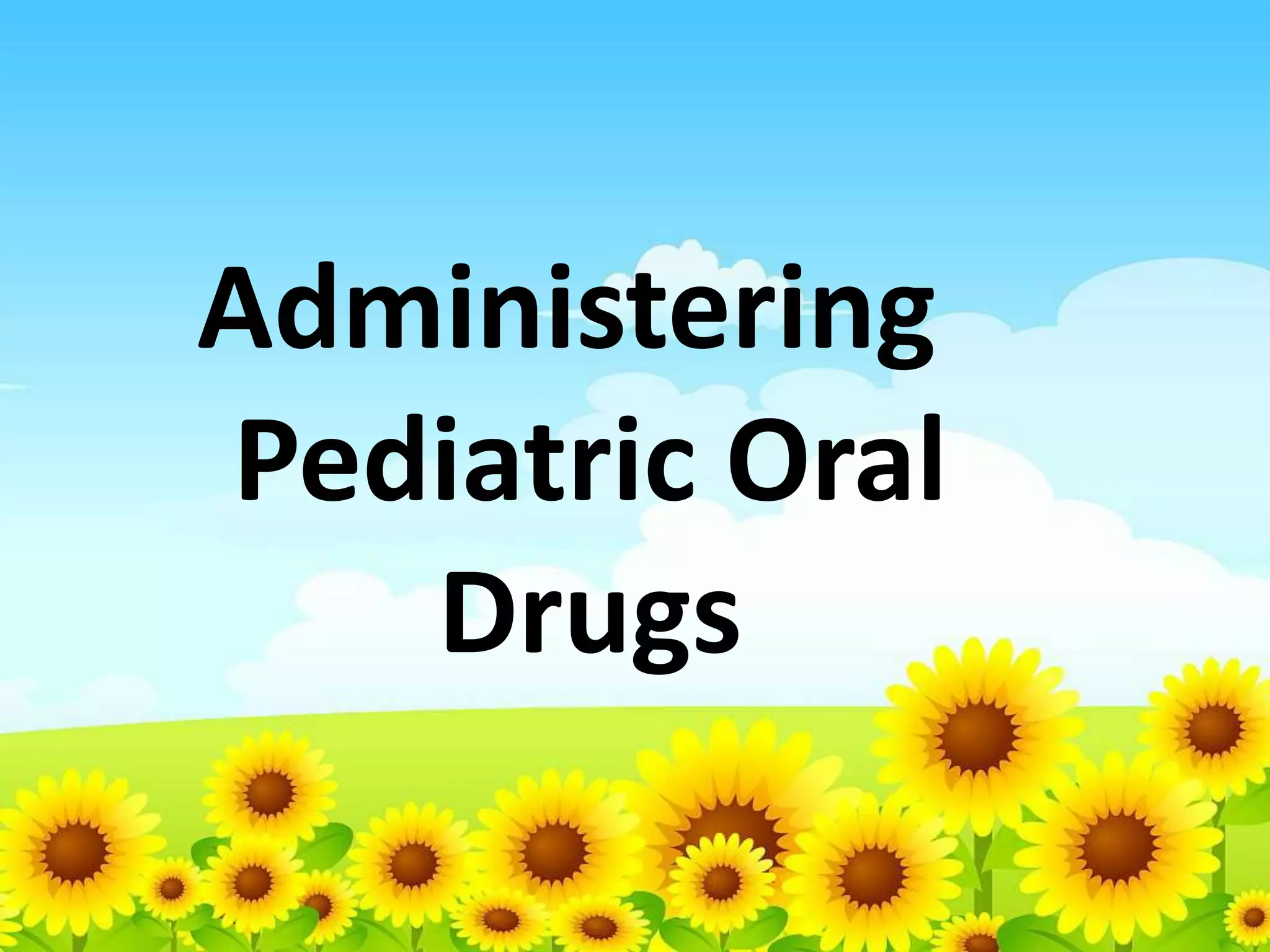 Administering
Pediatric Oral
Drugs