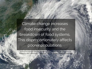 Climate change increases 
breakdown TEXT food insecurity and the 
of food HERE 
systems. 
This disproportionately affects ...