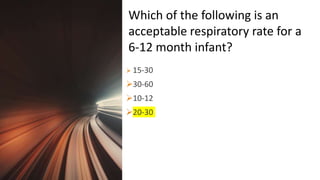 Title Lorem
Ipsum Dolor  15-30
30-60
10-12
20-30
Which of the following is an
acceptable respiratory rate for a
6-12 month infant?
 