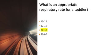 Title Lorem
Ipsum Dolor  10-12
12-15
20-30
40-60
What is an appropriate
respiratory rate for a toddler?
 