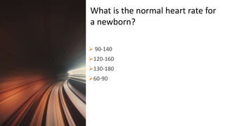 Title Lorem
Ipsum Dolor  90-140
120-160
130-180
60-90
What is the normal heart rate for
a newborn?
 