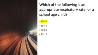 Title Lorem
Ipsum Dolor  15-30
20-40
30-60
12-15
Which of the following is an
appropriate respiratory rate for a
school age child?
 
