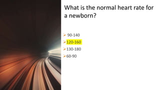 Title Lorem
Ipsum Dolor  90-140
120-160
130-180
60-90
What is the normal heart rate for
a newborn?
 