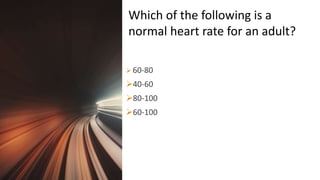 Title Lorem
Ipsum Dolor  60-80
40-60
80-100
60-100
Which of the following is a
normal heart rate for an adult?
 