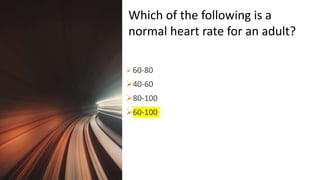 Title Lorem
Ipsum Dolor  60-80
40-60
80-100
60-100
Which of the following is a
normal heart rate for an adult?
 
