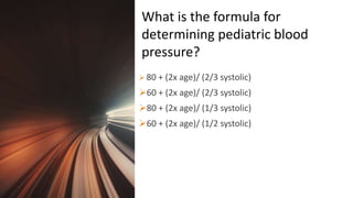 Title Lorem
Ipsum Dolor  80 + (2x age)/ (2/3 systolic)
60 + (2x age)/ (2/3 systolic)
80 + (2x age)/ (1/3 systolic)
60 + (2x age)/ (1/2 systolic)
What is the formula for
determining pediatric blood
pressure?
 