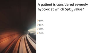 Title Lorem
Ipsum Dolor 80%
85%
90%
94%
A patient is considered severely
hypoxic at which SpO2 value?
 