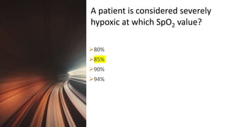 Title Lorem
Ipsum Dolor 80%
85%
90%
94%
A patient is considered severely
hypoxic at which SpO2 value?
 