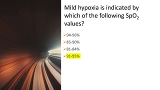 Title Lorem
Ipsum Dolor 94-96%
85-90%
81-84%
91-95%
Mild hypoxia is indicated by
which of the following SpO2
values?
 